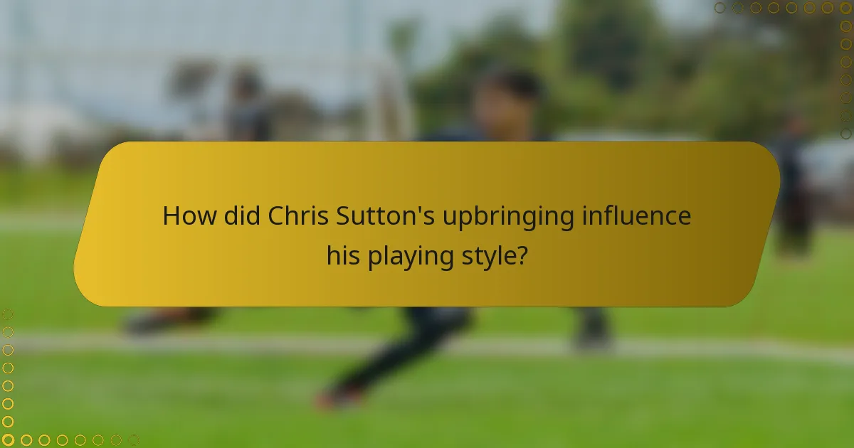 How did Chris Sutton's upbringing influence his playing style?