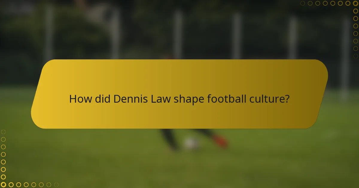 How did Dennis Law shape football culture?