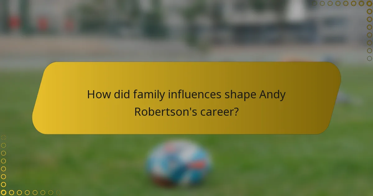 How did family influences shape Andy Robertson's career?