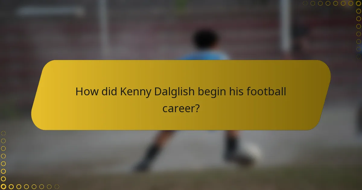 How did Kenny Dalglish begin his football career?