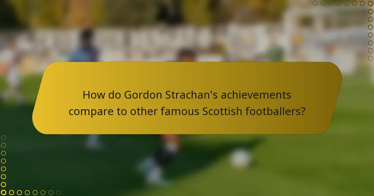How do Gordon Strachan's achievements compare to other famous Scottish footballers?