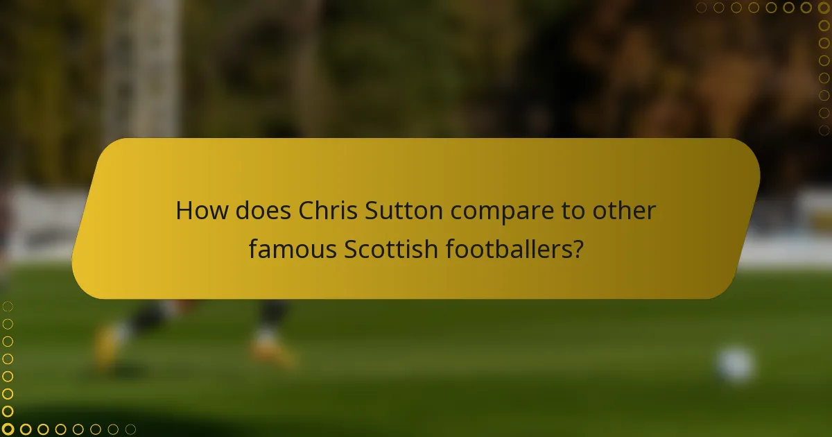 How does Chris Sutton compare to other famous Scottish footballers?