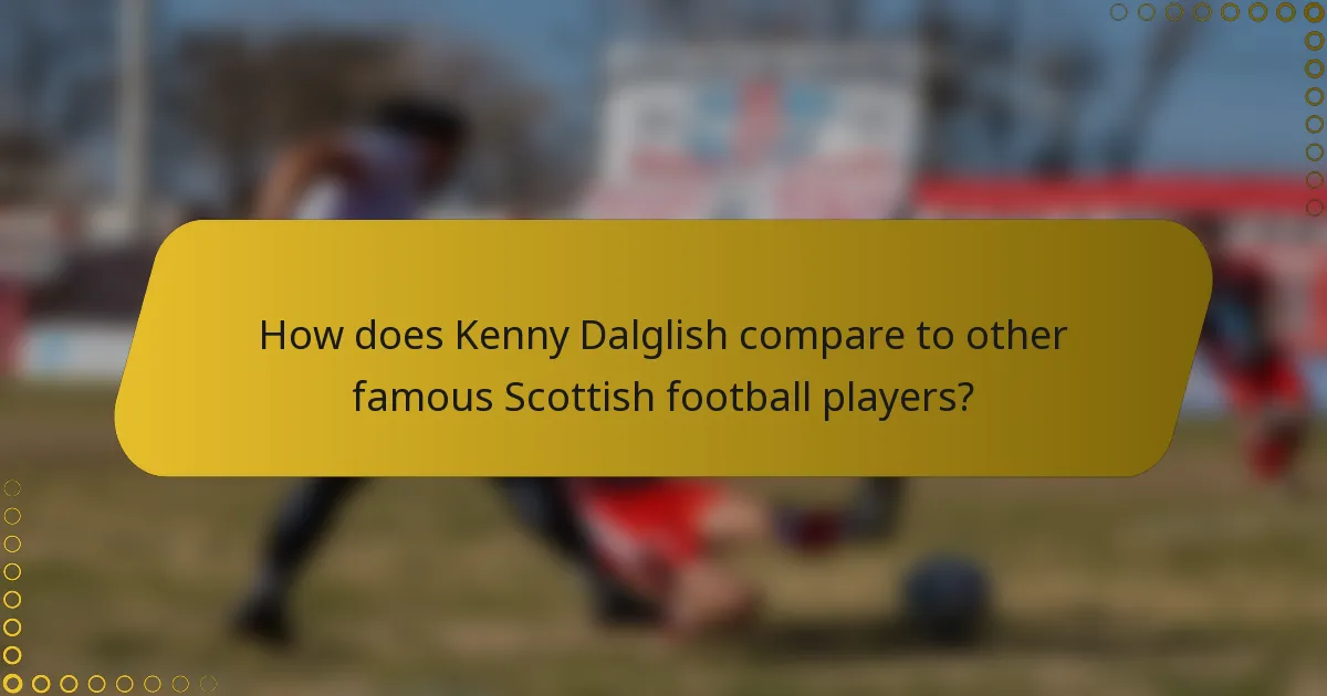 How does Kenny Dalglish compare to other famous Scottish football players?