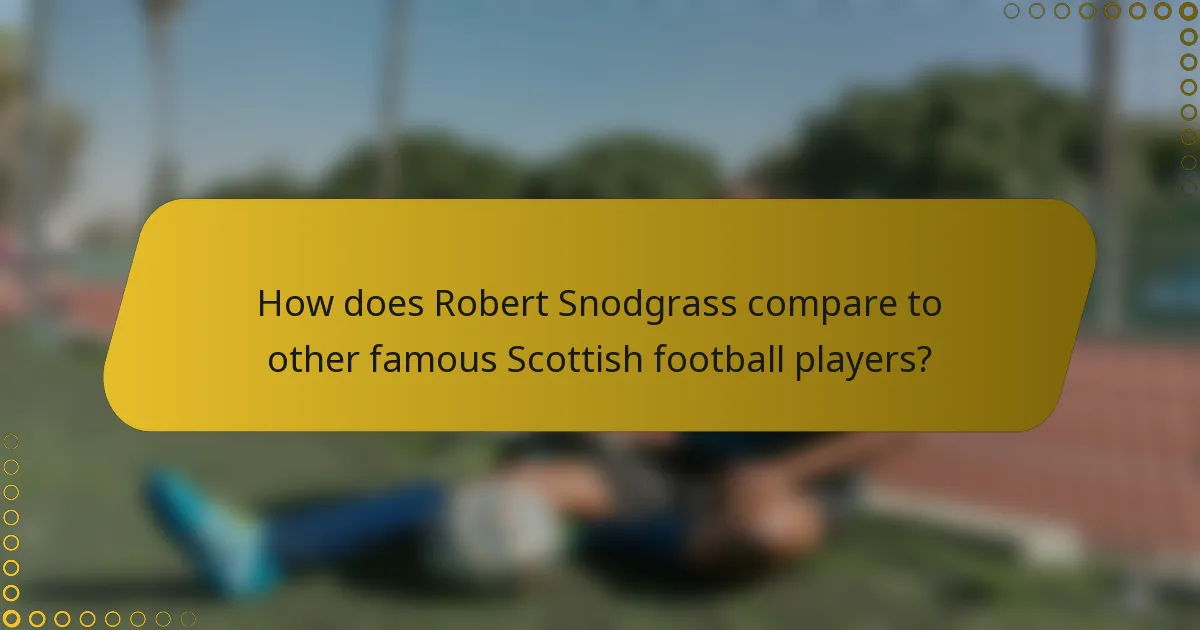 How does Robert Snodgrass compare to other famous Scottish football players?