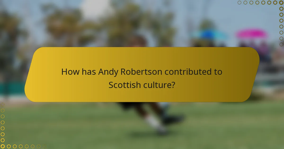 How has Andy Robertson contributed to Scottish culture?