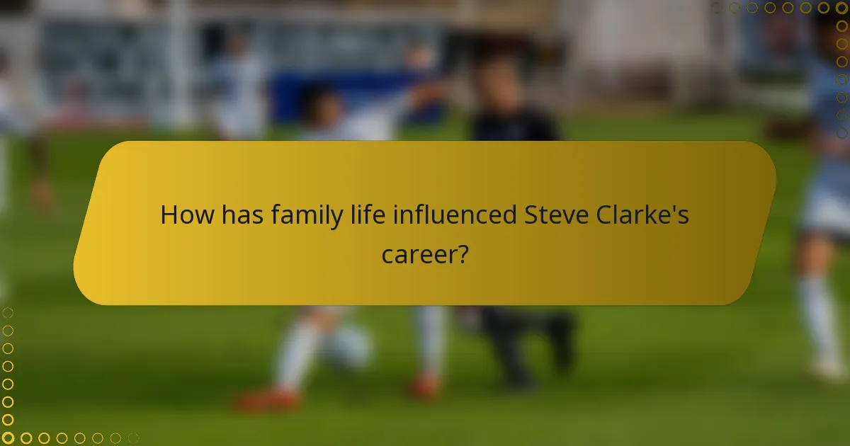 How has family life influenced Steve Clarke's career?