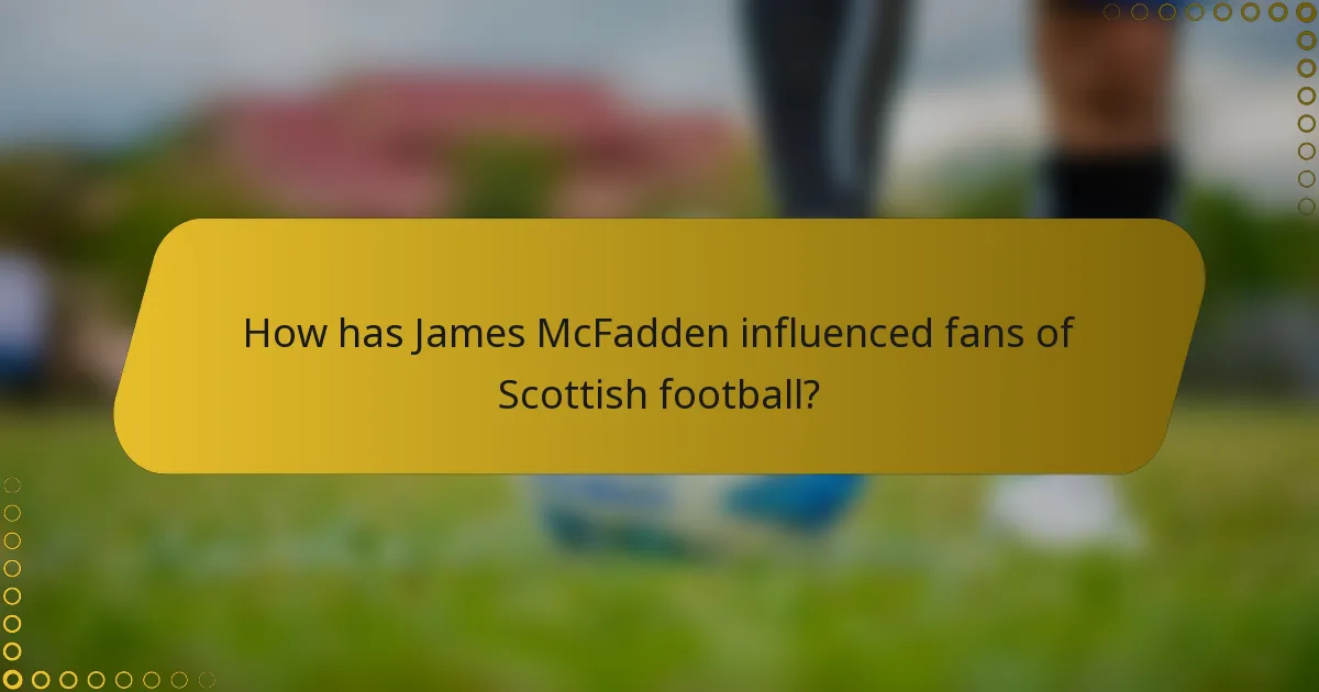 How has James McFadden influenced fans of Scottish football?