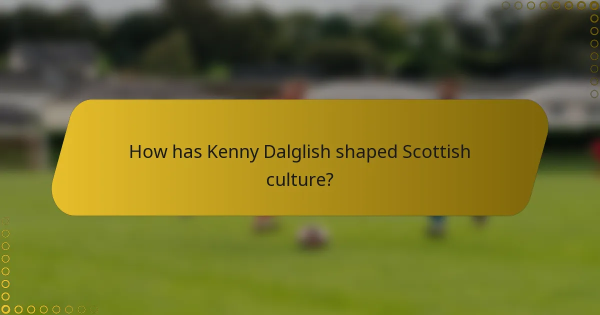 How has Kenny Dalglish shaped Scottish culture?