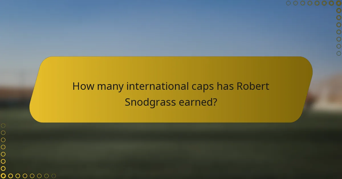 How many international caps has Robert Snodgrass earned?