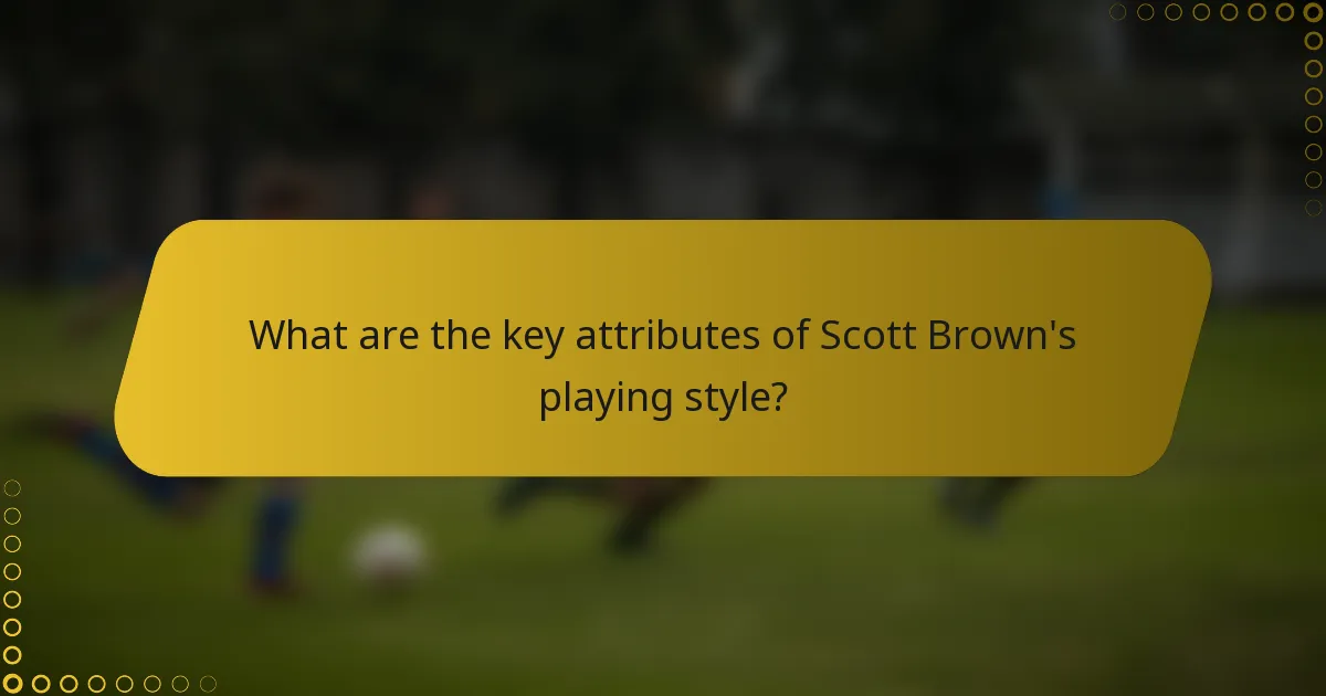 What are the key attributes of Scott Brown's playing style?