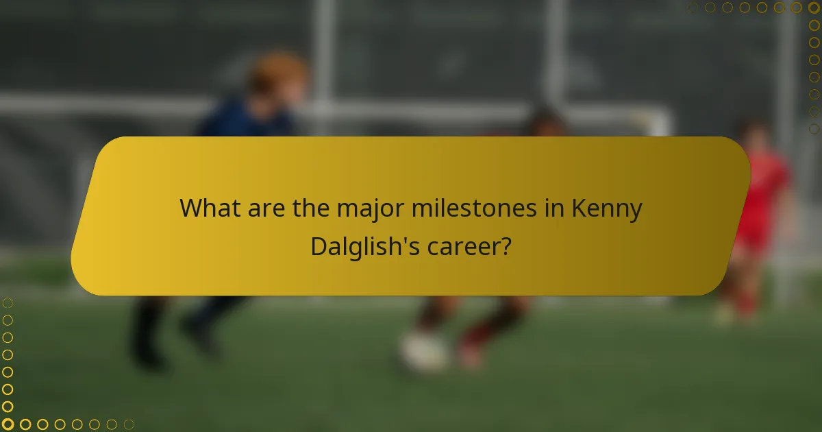 What are the major milestones in Kenny Dalglish's career?