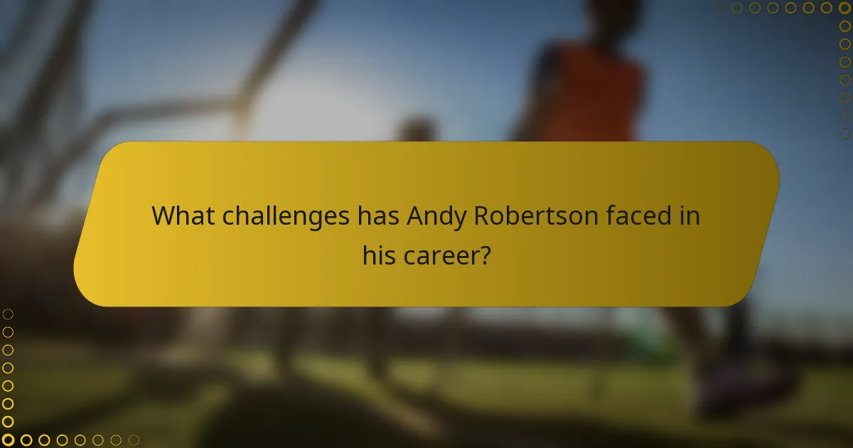 What challenges has Andy Robertson faced in his career?