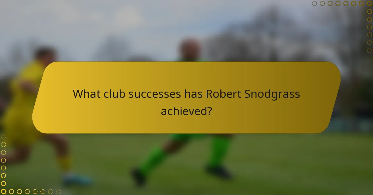 What club successes has Robert Snodgrass achieved?