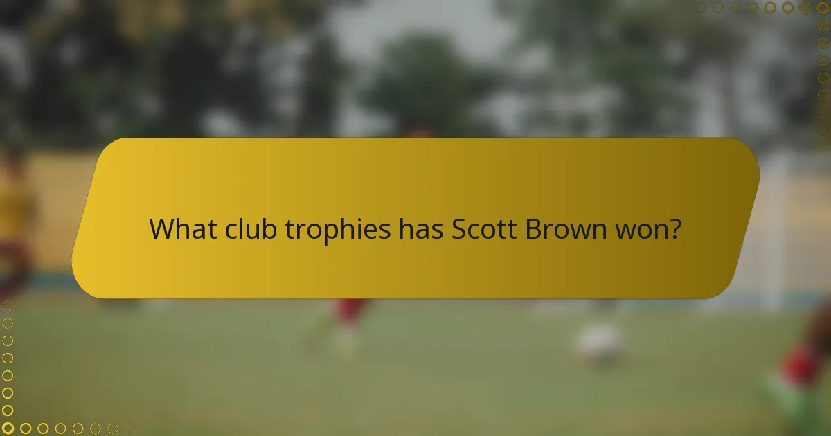 What club trophies has Scott Brown won?