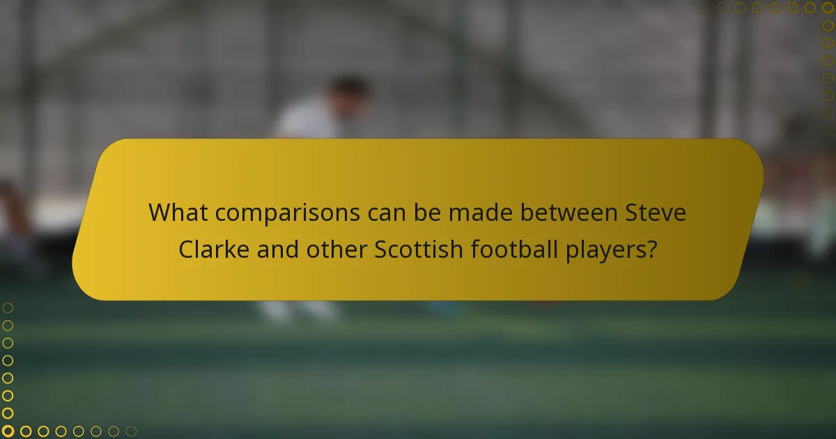 What comparisons can be made between Steve Clarke and other Scottish football players?