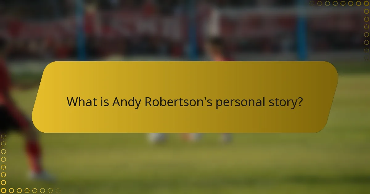 What is Andy Robertson's personal story?