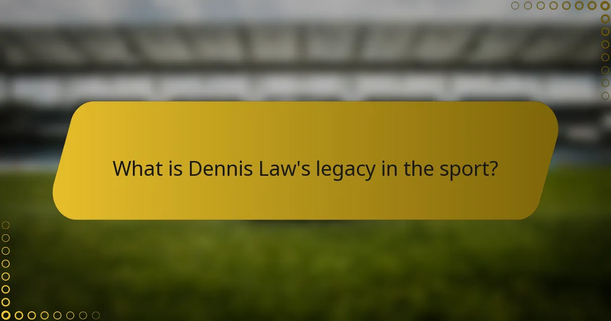 What is Dennis Law's legacy in the sport?