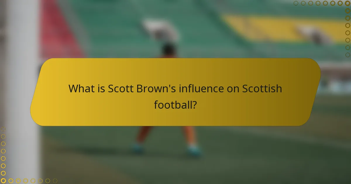 What is Scott Brown's influence on Scottish football?
