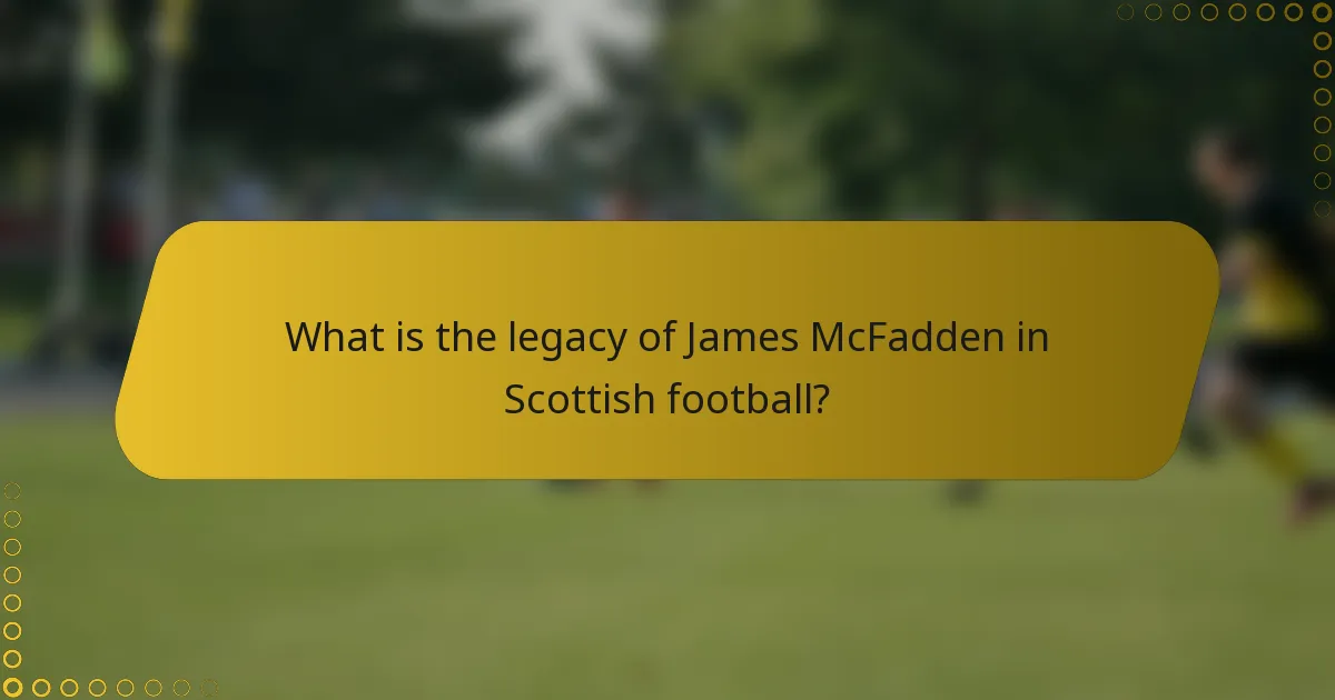 What is the legacy of James McFadden in Scottish football?