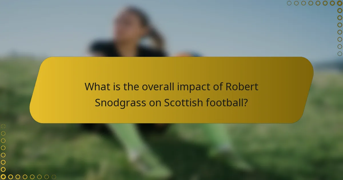 What is the overall impact of Robert Snodgrass on Scottish football?