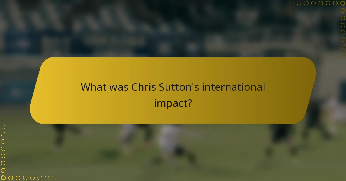 What was Chris Sutton's international impact?
