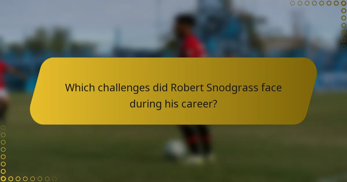 Which challenges did Robert Snodgrass face during his career?