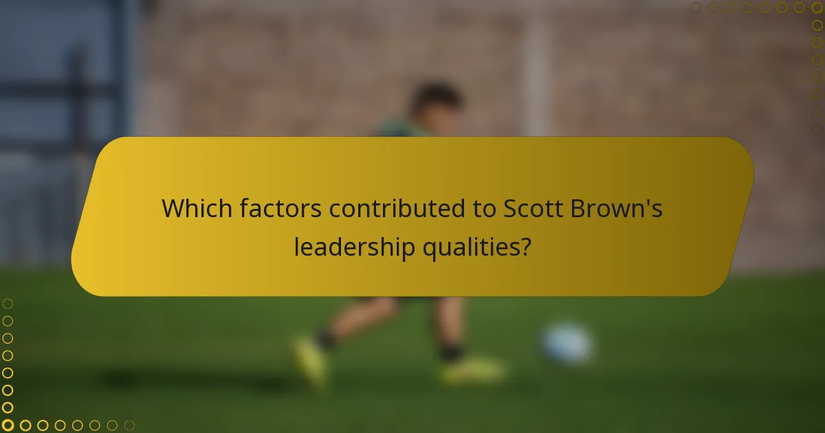 Which factors contributed to Scott Brown's leadership qualities?