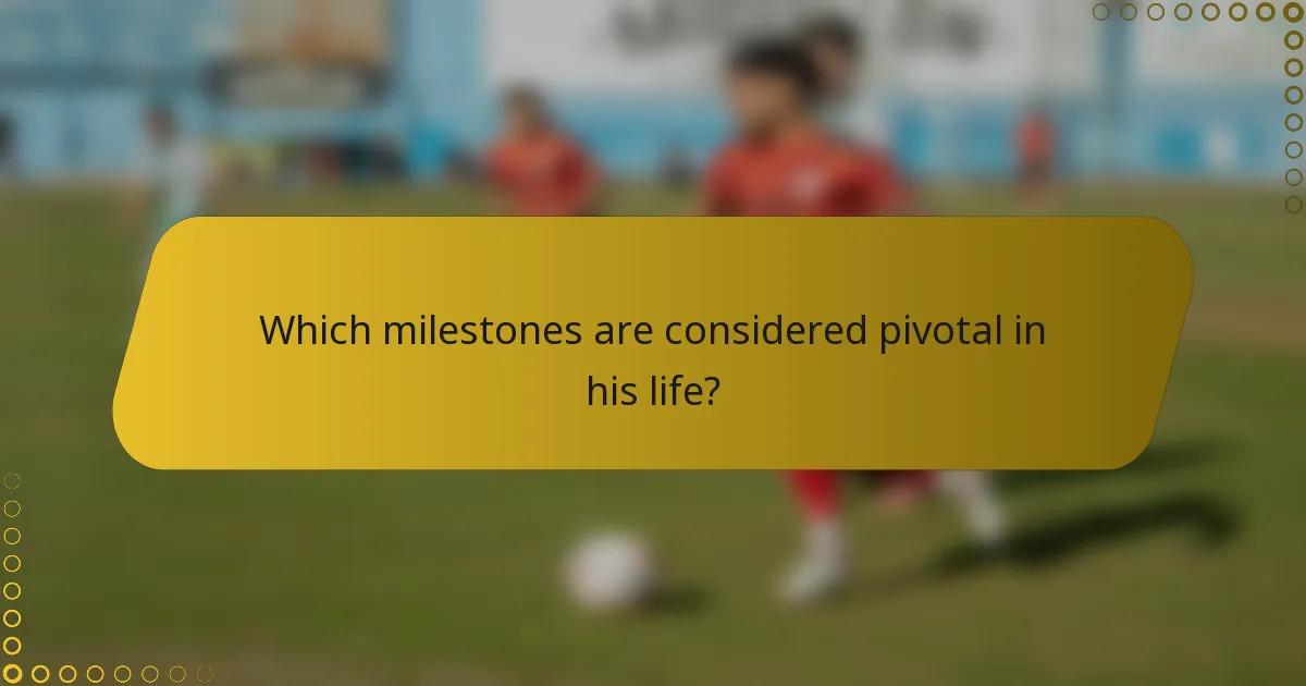 Which milestones are considered pivotal in his life?