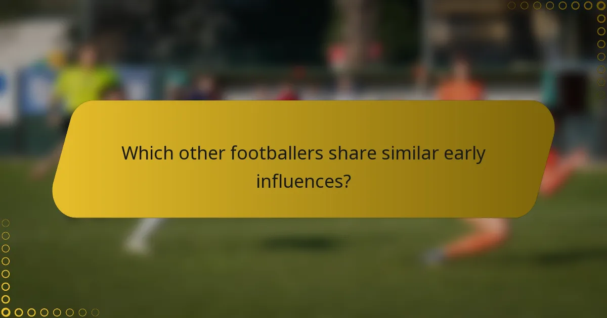 Which other footballers share similar early influences?